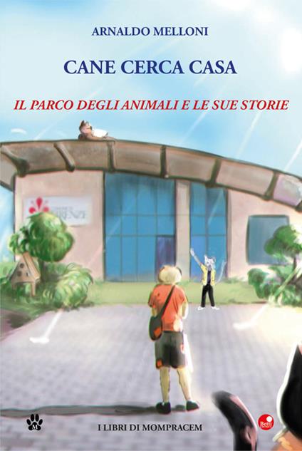Cane cerca casa. Il Parco degli Animali e le sue storie - Arnaldo Melloni - copertina