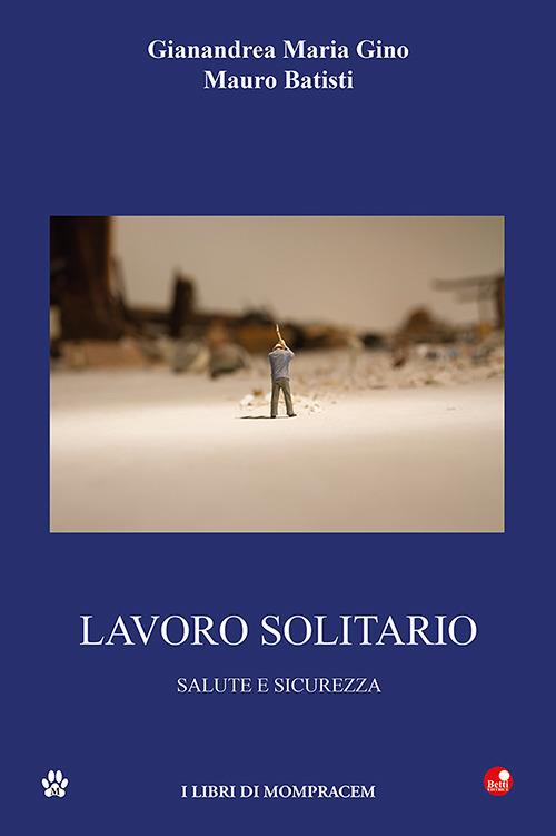 Lavoro solitario. Salute e sicurezza - Gianandrea Maria Gino,Mauro Batisti - copertina