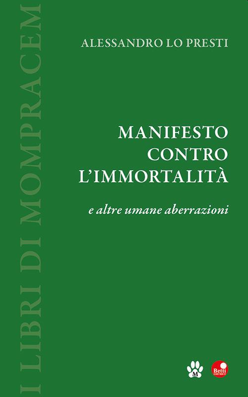 Manifesto contro l'immortalità e altre umane aberrazioni - Alessandro Lo Presti - copertina