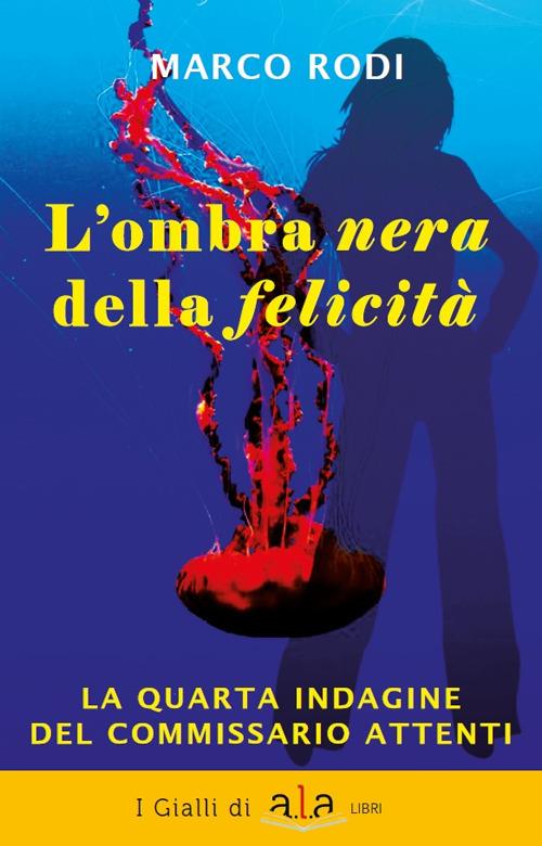 L'ombra nera della felicità. La quarta indagine del commissario Attenti - Marco Rodi - copertina