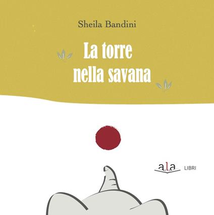 La torre nella savana. Ediz. a colori - Sheila Bandini - copertina