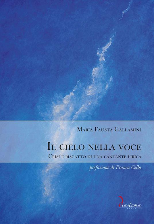 Il cielo nella voce. Crisi e riscatto di una cantante lirica - Maria Fausta Gallamini - copertina