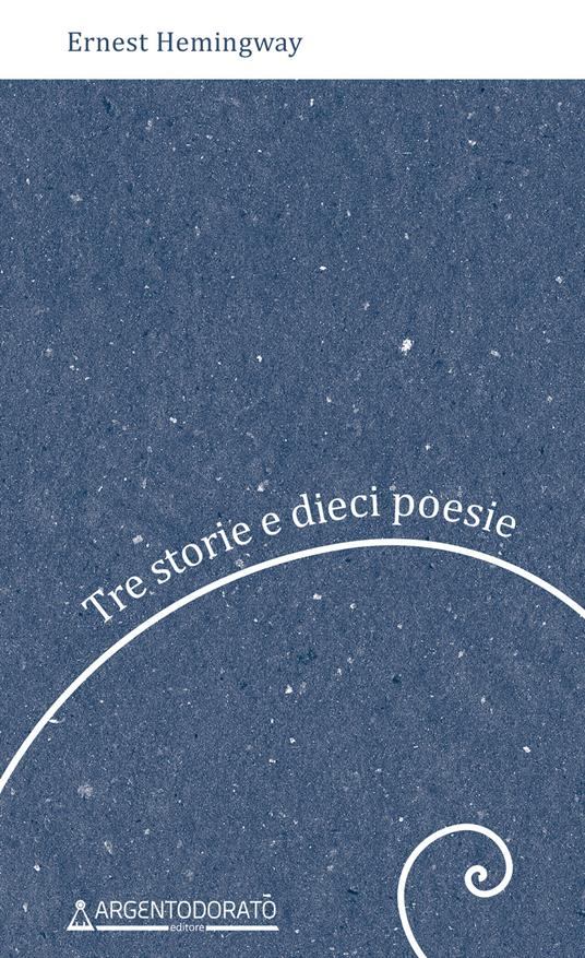Tre storie e dieci poesie - Ernest Hemingway,Alessandro Pugliese - ebook