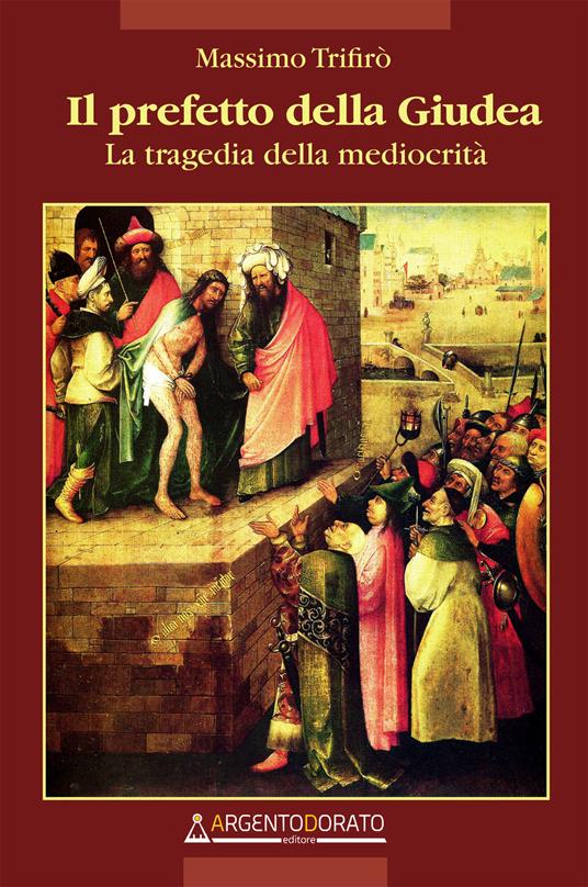 Il prefetto della Giudea. La tragedia della mediocrità - Massimo Trifirò - ebook