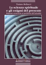 La scienza spirituale e gli enigmi del presente. Risposte esoteriche ai problemi dell'attualità