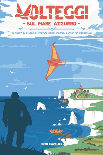 Volteggi sul Mare Azzurro. Un gioco di ruolo all’epoca degli idrovolanti e dei partigiani. Ediz. illustrata - Enzo Cavalier - copertina
