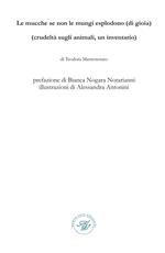 Le mucche se non le mungi esplodono (di gioia). (Crudeltà sugli animali, un inventario). Raccolta poetica. Ediz. illustrata