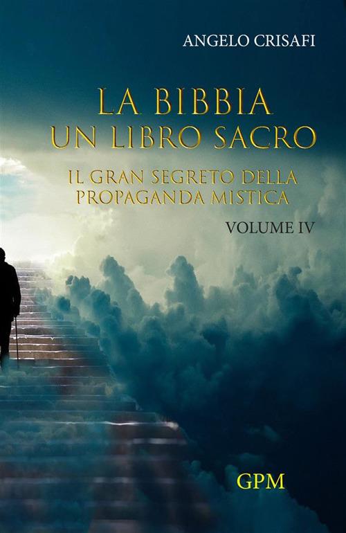 La Bibbia. Un libro sacro. Vol. 4: Il gran segreto della propaganda mistica - Angelo Crisafi - copertina