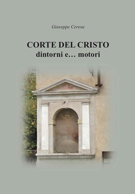 Corte del Cristo. Dintorni e... motori - Giuseppe Ceresa - copertina