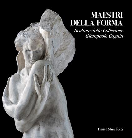 Maestri della forma. Sculture dalla Collezione Giampaolo Cagnin. Ediz. illustrata - Francesco Tedeschi,Cristian Valenti,Vittorio Sgarbi - copertina