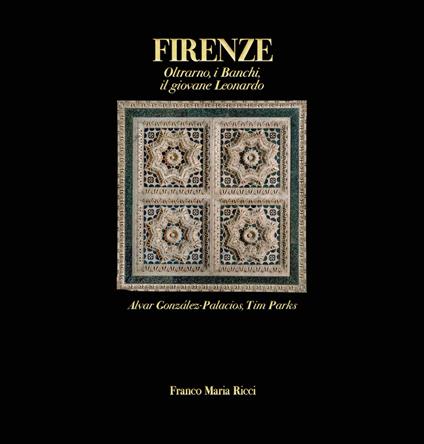 Firenze. Oltrarno, i Banchi, il giovane Leonardo. Ediz. illustrata - Tim Parks,Alvar González-Palacios,Bettina Da Rin - copertina
