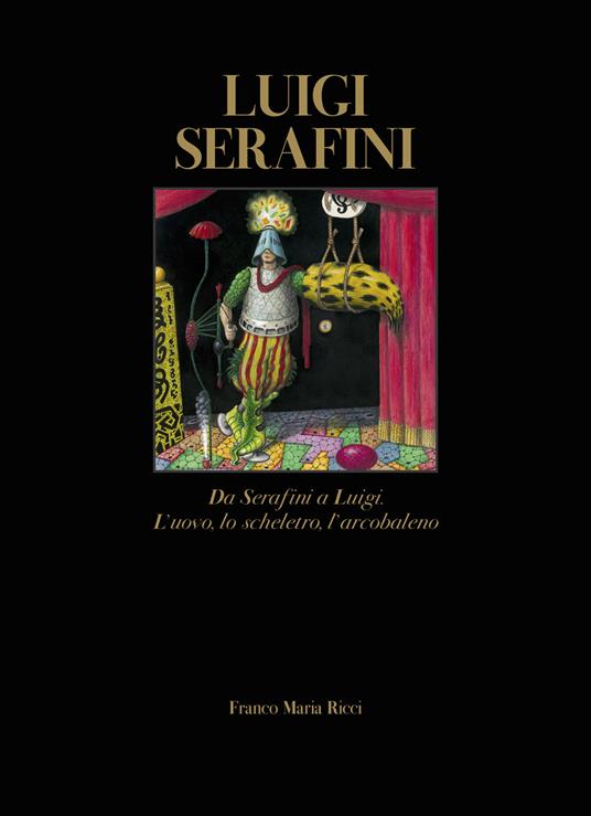 Luigi Serafini. Da Serafini a Luigi. L'uovo, lo scheletro, l'arcobaleno. Ediz. italiana e inglese - Pietro Mercogliano - copertina