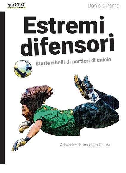 Estremi difensori. Storie ribelli di portieri di calcio - Daniele Poma - copertina