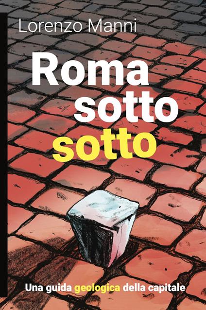 Roma sotto sotto. Una guida geologica della Capitale - Lorenzo Manni - copertina