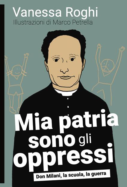Mia patria sono gli oppressi. Don Milani, la scuola, la guerra - Vanessa Roghi - copertina