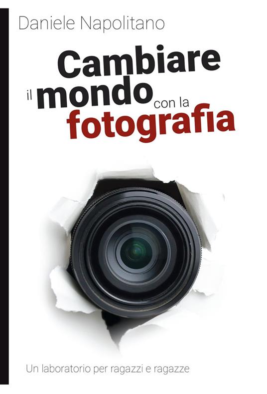 Cambiare il mondo con la fotografia. Un laboratorio per ragazzi e ragazze - Daniele Napolitano - copertina