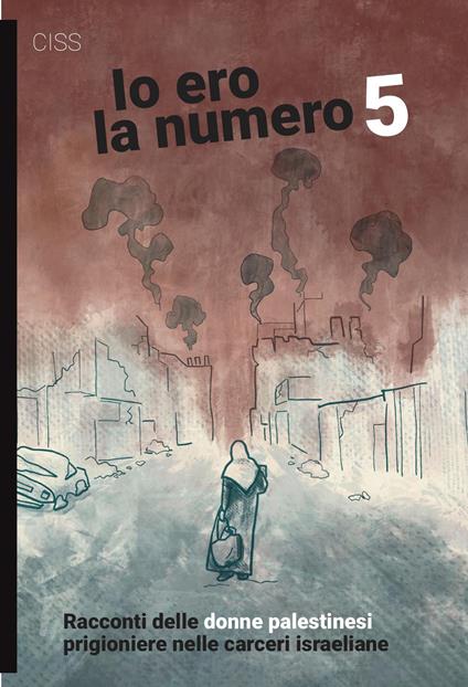 Io ero la numero 5. Racconti delle donne palestinesi prigioniere nelle carceri israeliane - copertina