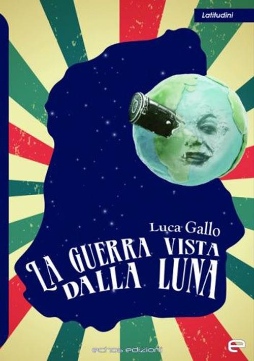 La guerra vista dalla Luna - Luca Gallo - copertina