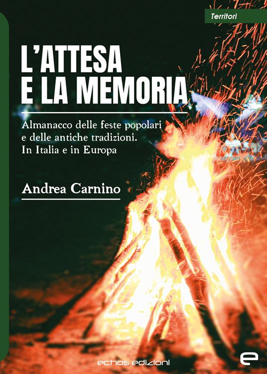 L'attesa e la memoria. Almanacco delle feste popolari e delle antiche tradizioni. In Italia e in Europa - Andrea Carnino - copertina
