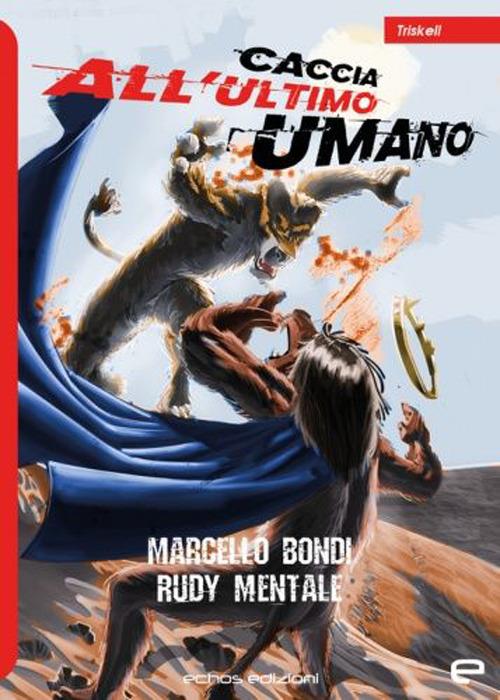 Caccia all'ultimo umano - Marcello Bondi,Rudy Mentale - copertina