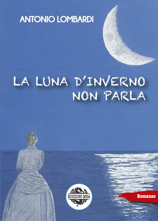 La luna d'inverno non parla - Antonio Lombardi - Libro - Mea 