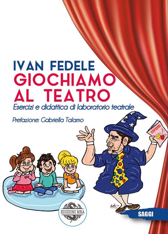 Giochiamo al teatro. Esercizi e didattica di laboratorio teatrale - Ivan Fedele - copertina