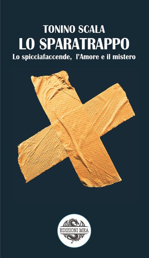 Lo sparatrappo. Lo spicciafaccende, l'amore e il mistero - Tonino Scala - copertina