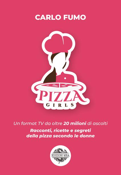 Pizzagirls. Un format TV da oltre 20 milioni di ascolti. Racconti, ricette e segreti della pizza secondo le donne. Vol. 1 - Carlo Fumo - copertina