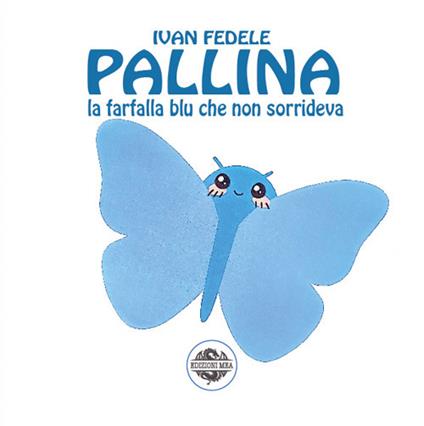 Pallina. La farfalla blu che non sorrideva. Ediz. illustrata - Ivan Fedele - copertina