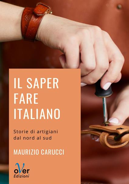 Il saper fare italiano. Storie di artigiani dal Nord al Sud - Maurizio Carucci - ebook