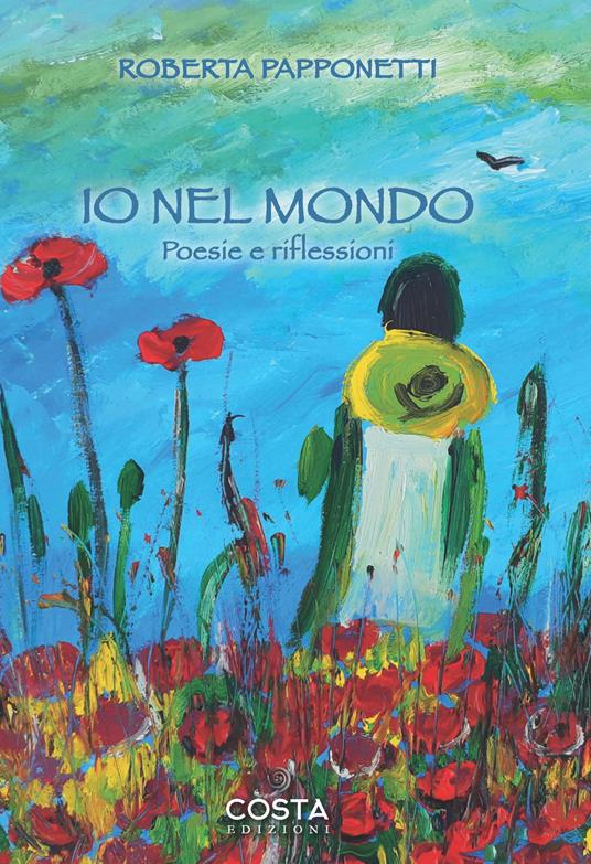 Io nel mondo. Poesie e riflessioni - Roberta Papponetti - copertina