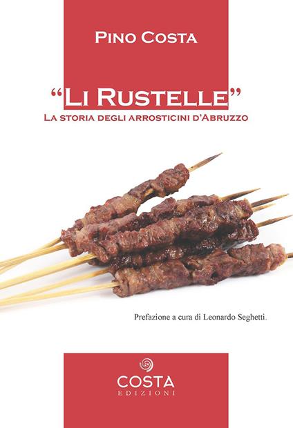 Li rustelle. Storia degli arrosticini d'Abruzzo - Pino Costa - copertina