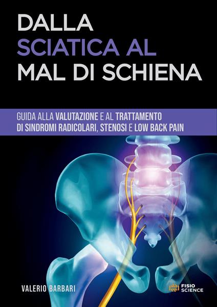 Dalla sciatica al mal di schiena. Guida alla gestione di sindromi radicolari, stenosi e low back pain - Valerio Barbari - copertina