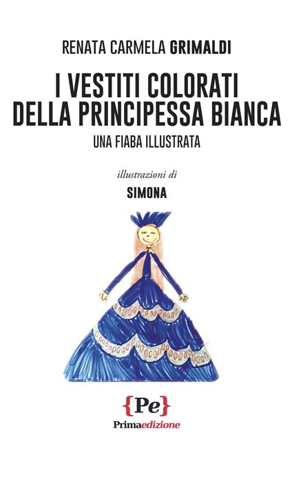 I vestiti colorati della principessa Bianca. Una fiaba illustrata - Renata Carmela Grimaldi - copertina