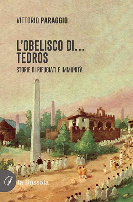 L'Obelisco di… Tedros. Storie di rifugiati e immunità - Vittorio Paraggio - copertina