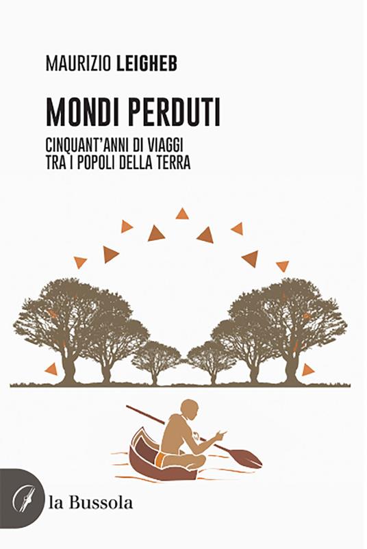 Mondi perduti. Cinquant'anni di viaggi tra i popoli della terra - Maurizio Leigheb - copertina