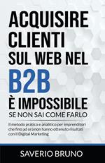 Acquisire clienti sul Web nel B2B è impossibile, se non sai come farlo