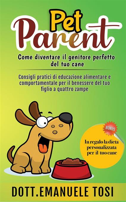 Pet parent. Come essere il genitore perfetto per il tuo cane - Emanuele Tosi - ebook
