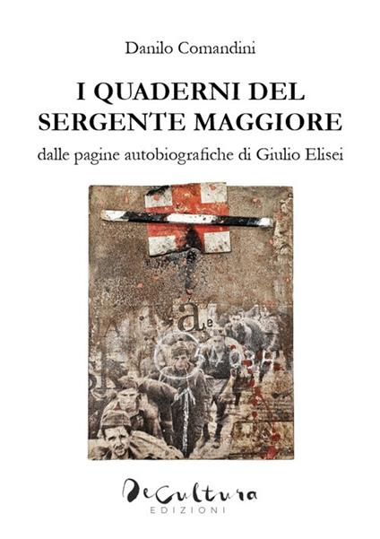 I quaderni del sergente maggiore. Dalle pagine autobiografiche di Giulio Elisei - Danilo Comandini - copertina