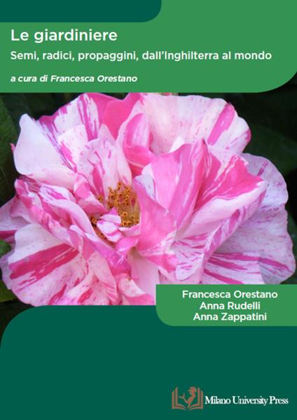 Le giardiniere. Semi, radici, propaggini dall’Inghilterra al mondo - Francesca Orestano,Anna Rudelli,Anna Zappatini - copertina