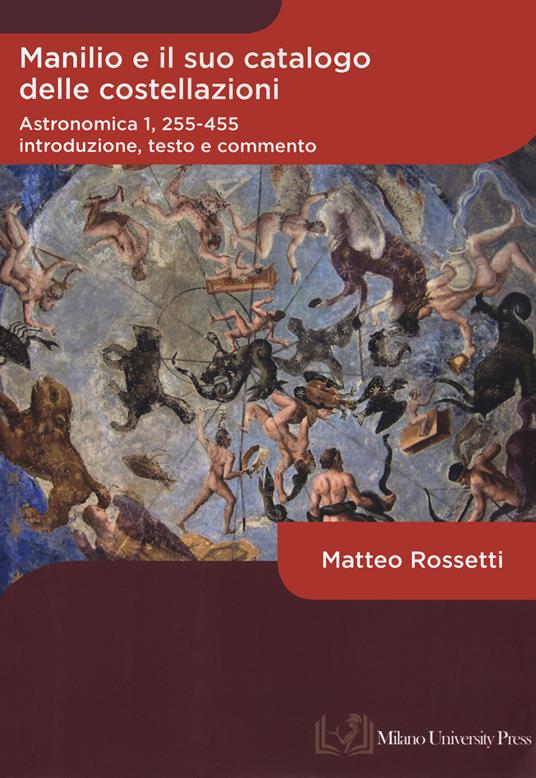 Manilio e il suo catalogo delle costellazioni. Astronomica 1, 255-455. Introduzione, testo e commento - Matteo Rossetti - copertina