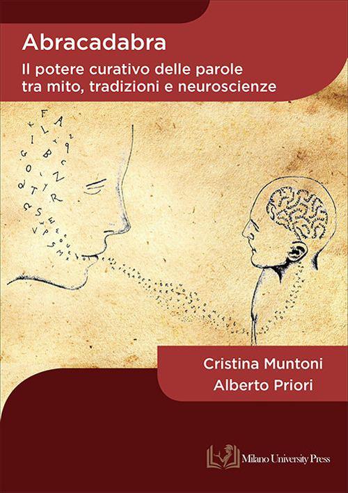 Abracadabra. Il potere curativo delle parole tra mito, tradizioni e neuroscienze - Cristina Muntoni,Alberto Priori - copertina