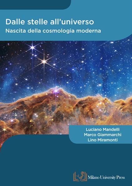 Dalle stelle all'universo. Nascita della cosmologia moderna - Luciano Mandelli,Marco Giammarchi,Lino Miramonti - copertina