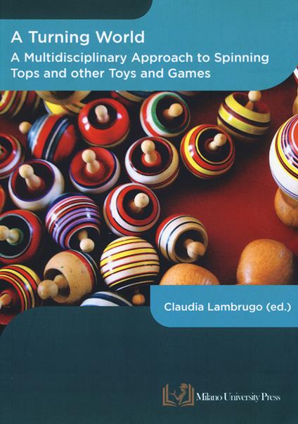 A turning world. A multidisciplinary approach to the spinning top and other toys and games. Ediz. multilingue - copertina