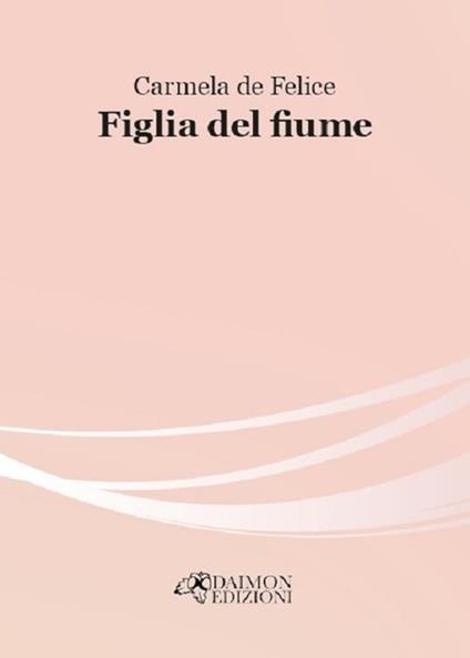 Figlia del fiume - Carmela De Felice - copertina