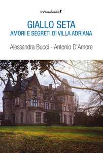 Giallo seta. Amori e segreti di Villa Adriana