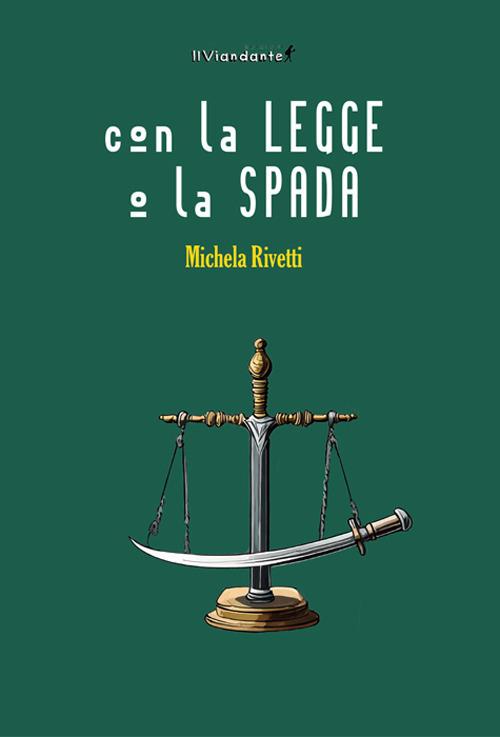 Con la legge o la spada - Michela Rivetti - copertina