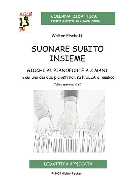Suonare subito insieme. Giochi al pianoforte a 3 mani in cui uno dei pianisti non sa nulla di musica (l'altro speriamo di sì). Con CD-Audio - Walter Fischetti - copertina