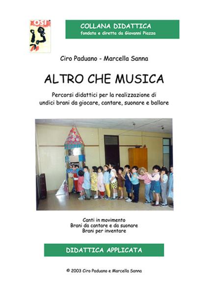 Altro che musica. Percorsi didattici per la realizzazione di undici brani da giocare, cantare, suonare e ballare - Ciro Paduano,Marcella Sanna - copertina