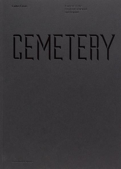 Cemetery. Journeys to the Elephant Graveyard and beyond - Carlos Casas,Andrea Lissoni,David Toop - copertina